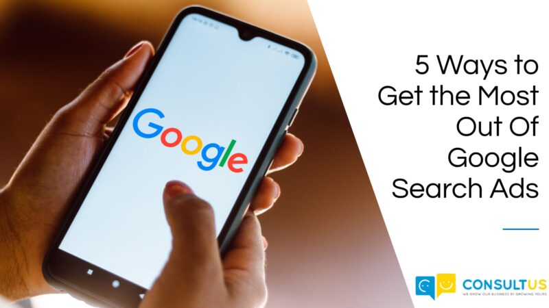 5 Ways to Get the Most Out Of Google Search Ads - Consultus Digital